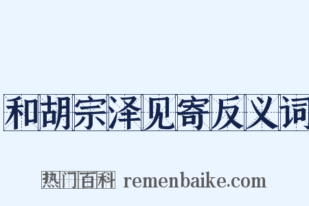 和胡宗泽见寄反义词是什么意思的图片